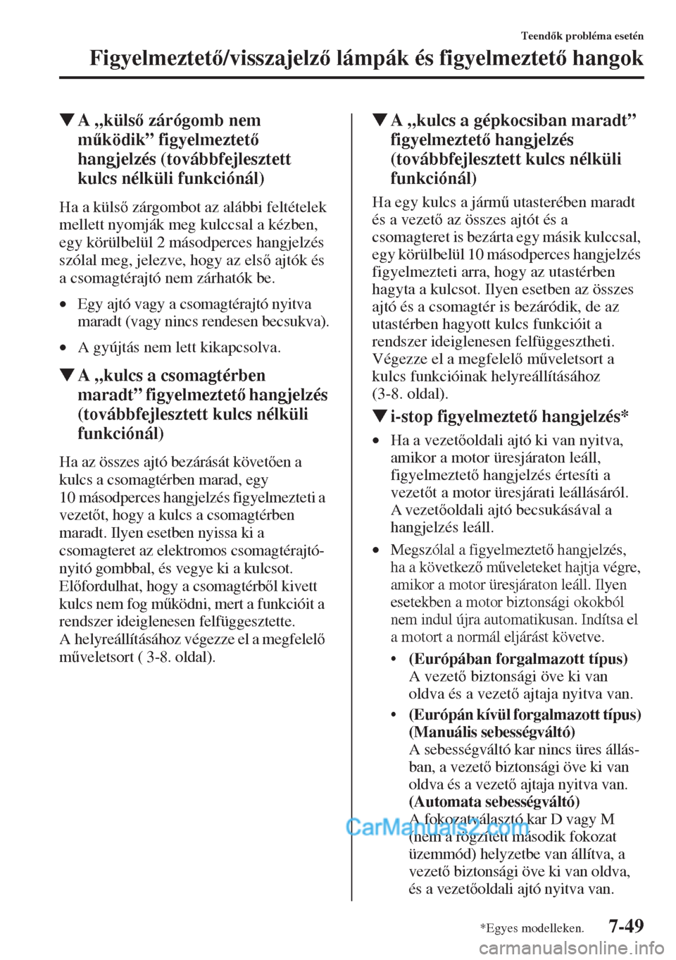 MAZDA MODEL CX-5 2015  Kezelési útmutató (in Hungarian) 7-49
Teendk probléma esetén
Figyelmeztet/visszajelz lámpák és figyelmeztet hangok
�WA „küls zárógomb nem 
m&ködik” figyelmeztet 
hangjelzés (továbbfejlesztett 
kulcs nélk