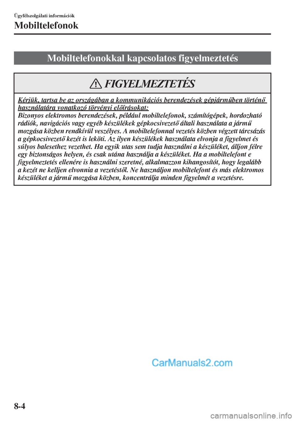 MAZDA MODEL CX-5 2015  Kezelési útmutató (in Hungarian) 8-4
Ügyfélszolgálati információk
Mobiltelefonok
Mobiltelefonokkal kapcsolatos figyelmeztetés
Kérjük, tartsa be az országában a kommunikációs berendezések gépjárm&ben történ 
haszn