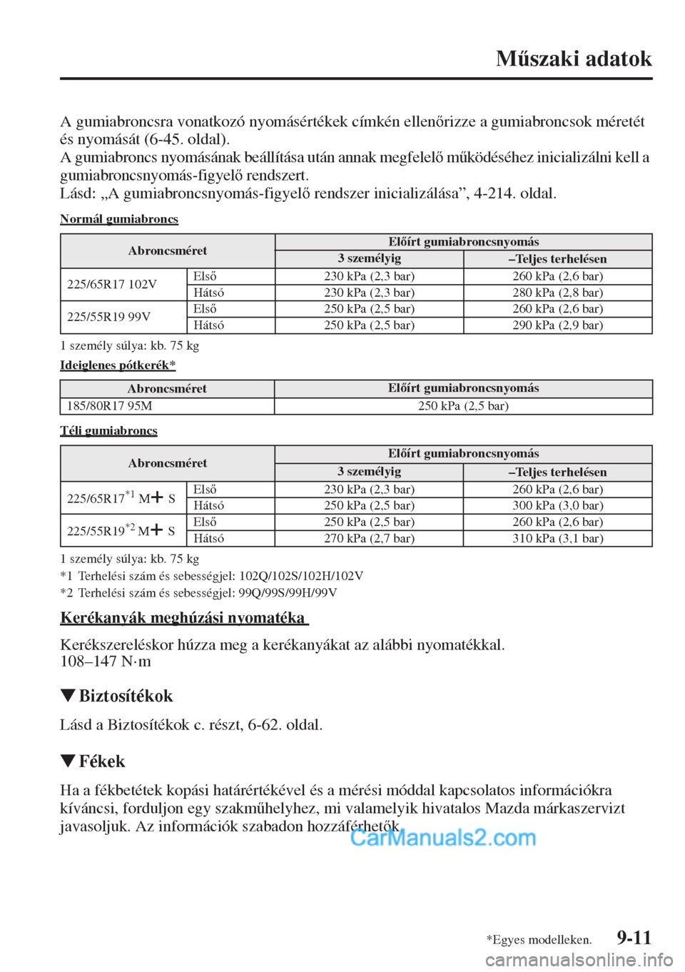 MAZDA MODEL CX-5 2015  Kezelési útmutató (in Hungarian) 9-11
M&szaki adatok
A gumiabroncsra vonatkozó nyomásértékek címkén ellenrizze a gumiabroncsok méretét 
és nyomását (6-45. oldal).
A gumiabroncs nyomásának beállítása után annak meg
