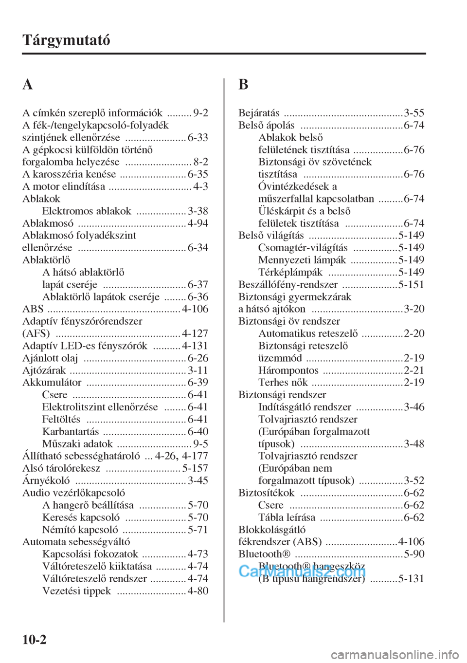 MAZDA MODEL CX-5 2015  Kezelési útmutató (in Hungarian) 10-2
Tárgymutató
A
A címkén szerepl információk ......... 9-2
A fék-/tengelykapcsoló-folyadék 
szintjének ellenrzése
 ...................... 6-33
A gépkocsi külföldön történ 
fo