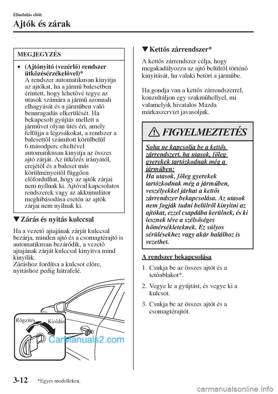MAZDA MODEL CX-5 2015  Kezelési útmutató (in Hungarian) 3-12
Elindulás eltt
Ajtók és zárak
�WZárás és nyitás kulccsal
Ha a vezet ajtajának zárját kulccsal 
bezárja, minden ajtó és a csomagtérajtó is 
automatikusan bezáródik, a vezet