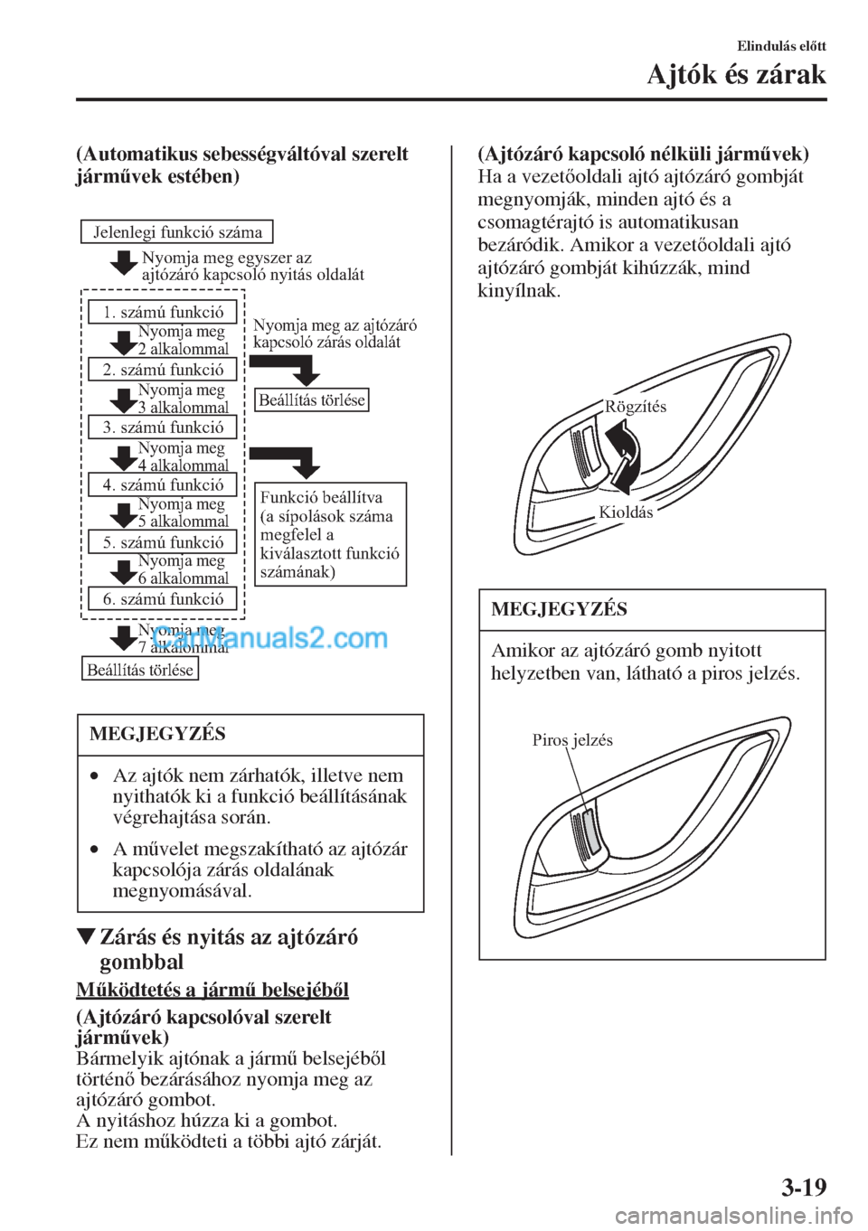 MAZDA MODEL CX-5 2015  Kezelési útmutató (in Hungarian) 3-19
Elindulás eltt
Ajtók és zárak
(Automatikus sebességváltóval szerelt 
járm&vek estében)
�WZárás és nyitás az ajtózáró 
gombbal
M&ködtetés a járm& belsejébl
(Ajtózáró 