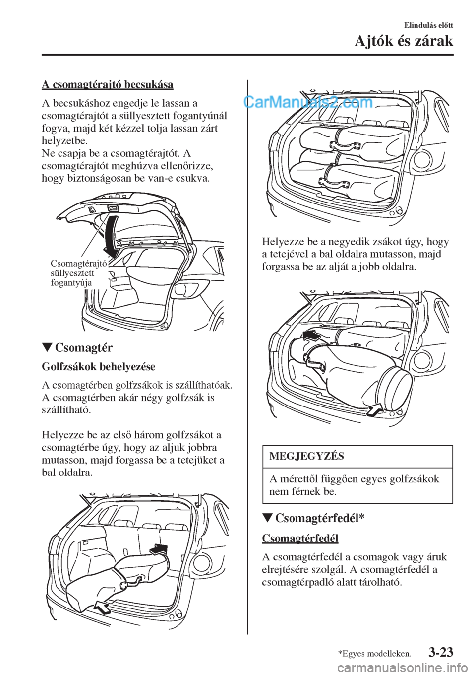 MAZDA MODEL CX-5 2015  Kezelési útmutató (in Hungarian) 3-23
Elindulás eltt
Ajtók és zárak
A csomagtérajtó becsukása
A becsukáshoz engedje le lassan a 
csomagtérajtót a süllyesztett fogantyúnál 
fogva, majd két kézzel tolja lassan zárt 
h