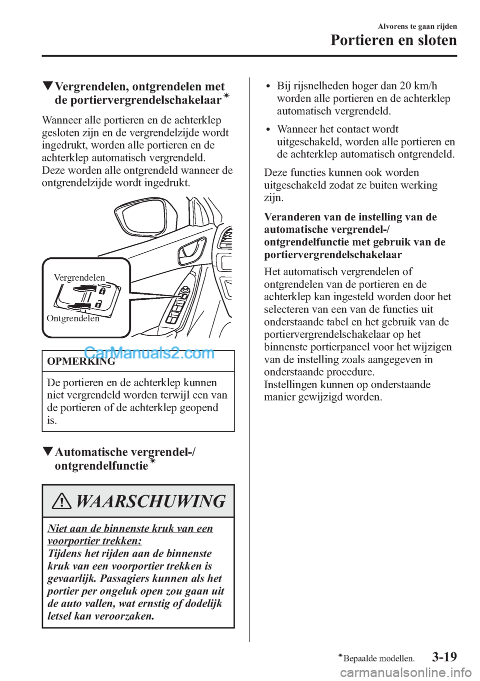 MAZDA MODEL CX-5 2015 Handleiding (in Dutch) qVergrendelen, ontgrendelen met
de portiervergrendelschakelaarí
Wanneer alle portieren en de achterklep
gesloten zijn en de vergrendelzijde wordt
ingedrukt, worden alle portieren en de
achterklep aut MAZDA MODEL CX-5 2015 Handleiding (in Dutch) qVergrendelen, ontgrendelen met
de portiervergrendelschakelaarí
Wanneer alle portieren en de achterklep
gesloten zijn en de vergrendelzijde wordt
ingedrukt, worden alle portieren en de
achterklep aut