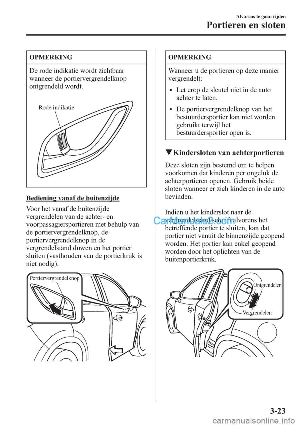 MAZDA MODEL CX-5 2015 Handleiding (in Dutch) OPMERKING
De rode indikatie wordt zichtbaar
wanneer de portiervergrendelknop
ontgrendeld wordt.
Rode indikatie
Bediening vanaf de buitenzijde
Voor het vanaf de buitenzijde
vergrendelen van de achter- MAZDA MODEL CX-5 2015 Handleiding (in Dutch) OPMERKING
De rode indikatie wordt zichtbaar
wanneer de portiervergrendelknop
ontgrendeld wordt.
Rode indikatie
Bediening vanaf de buitenzijde
Voor het vanaf de buitenzijde
vergrendelen van de achter-