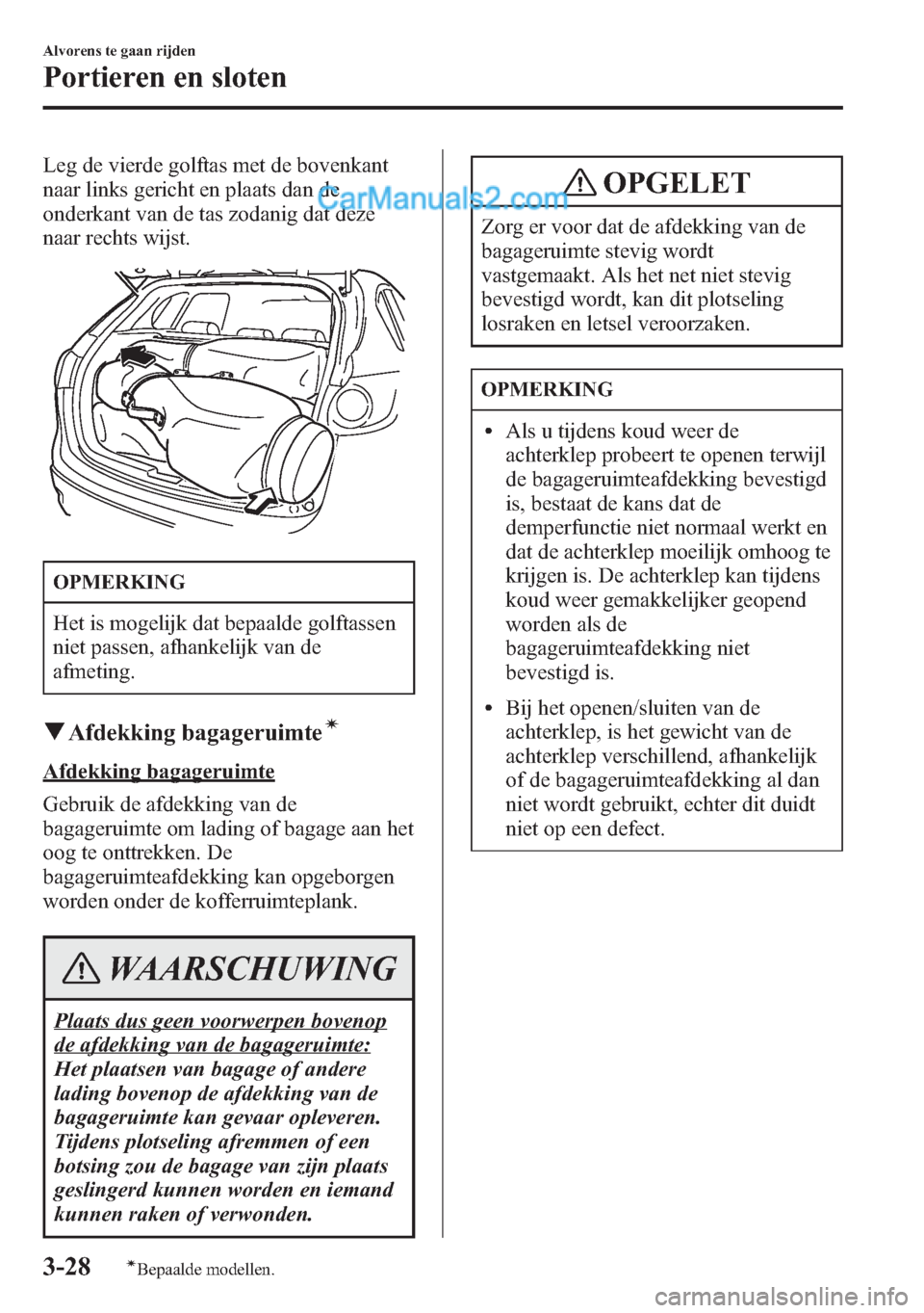 MAZDA MODEL CX-5 2015 Handleiding (in Dutch) Leg de vierde golftas met de bovenkant
naar links gericht en plaats dan de
onderkant van de tas zodanig dat deze
naar rechts wijst.
OPMERKING
Het is mogelijk dat bepaalde golftassen
niet passen, afhan MAZDA MODEL CX-5 2015 Handleiding (in Dutch) Leg de vierde golftas met de bovenkant
naar links gericht en plaats dan de
onderkant van de tas zodanig dat deze
naar rechts wijst.
OPMERKING
Het is mogelijk dat bepaalde golftassen
niet passen, afhan