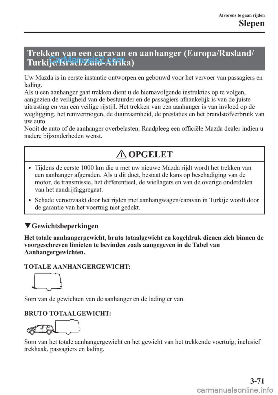 MAZDA MODEL CX-5 2015 Handleiding (in Dutch) Trekken van een caravan en aanhanger (Europa/Rusland/
Turkije/Israël/Zuid-Afrika)
Uw Mazda is in eerste instantie ontworpen en gebouwd voor het vervoer van passagiers en
lading.
Als u een aanhanger g MAZDA MODEL CX-5 2015 Handleiding (in Dutch) Trekken van een caravan en aanhanger (Europa/Rusland/
Turkije/Israël/Zuid-Afrika)
Uw Mazda is in eerste instantie ontworpen en gebouwd voor het vervoer van passagiers en
lading.
Als u een aanhanger g