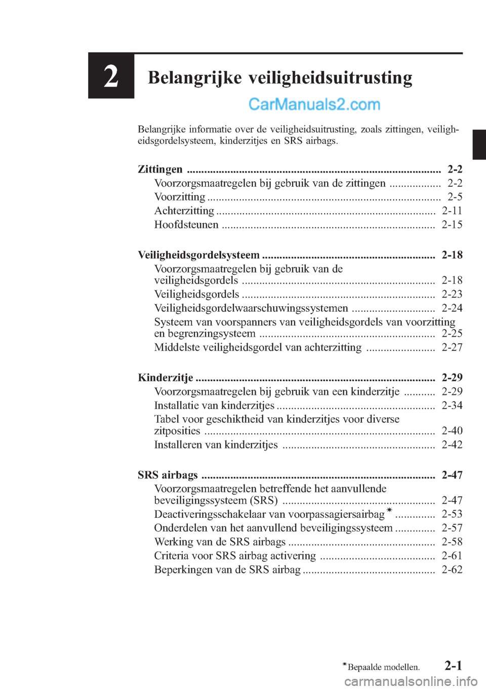 MAZDA MODEL CX-5 2015 Handleiding (in Dutch) 2Belangrijke veiligheidsuitrusting
Belangrijke informatie over de veiligheidsuitrusting, zoals zittingen, veiligh-
eidsgordelsysteem, kinderzitjes en SRS airbags.
Zittingen ........................... MAZDA MODEL CX-5 2015 Handleiding (in Dutch) 2Belangrijke veiligheidsuitrusting
Belangrijke informatie over de veiligheidsuitrusting, zoals zittingen, veiligh-
eidsgordelsysteem, kinderzitjes en SRS airbags.
Zittingen ...........................