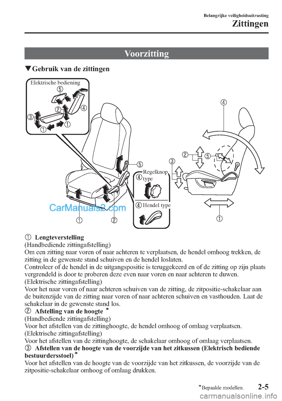 MAZDA MODEL CX-5 2015 Handleiding (in Dutch) Voorzitting
qGebruik van de zittingen
Elektrische bediening
Hendel typeRegelknop
type
Lengteverstelling
(Handbediende zittingafstelling)
Om een zitting naar voren of naar achteren te verplaatsen, de MAZDA MODEL CX-5 2015 Handleiding (in Dutch) Voorzitting
qGebruik van de zittingen
Elektrische bediening
Hendel typeRegelknop
type
Lengteverstelling
(Handbediende zittingafstelling)
Om een zitting naar voren of naar achteren te verplaatsen, de