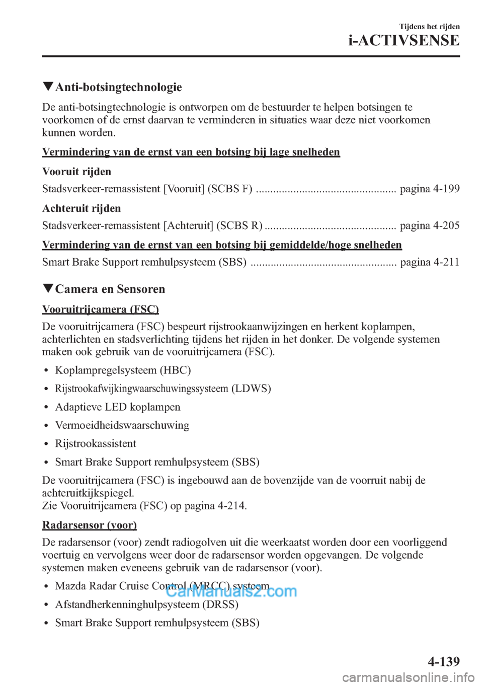 MAZDA MODEL CX-5 2015  Handleiding (in Dutch) qAnti-botsingtechnologie
De anti-botsingtechnologie is ontworpen om de bestuurder te helpen botsingen te
voorkomen of de ernst daarvan te verminderen in situaties waar deze niet voorkomen
kunnen worde