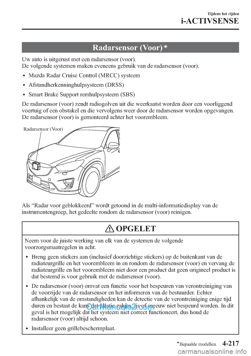 MAZDA MODEL CX-5 2015  Handleiding (in Dutch) Radarsensor (Voor)í
Uw auto is uitgerust met een radarsensor (voor).
De volgende systemen maken eveneens gebruik van de radarsensor (voor).
lMazda Radar Cruise Control (MRCC) systeem
lAfstandherkenni