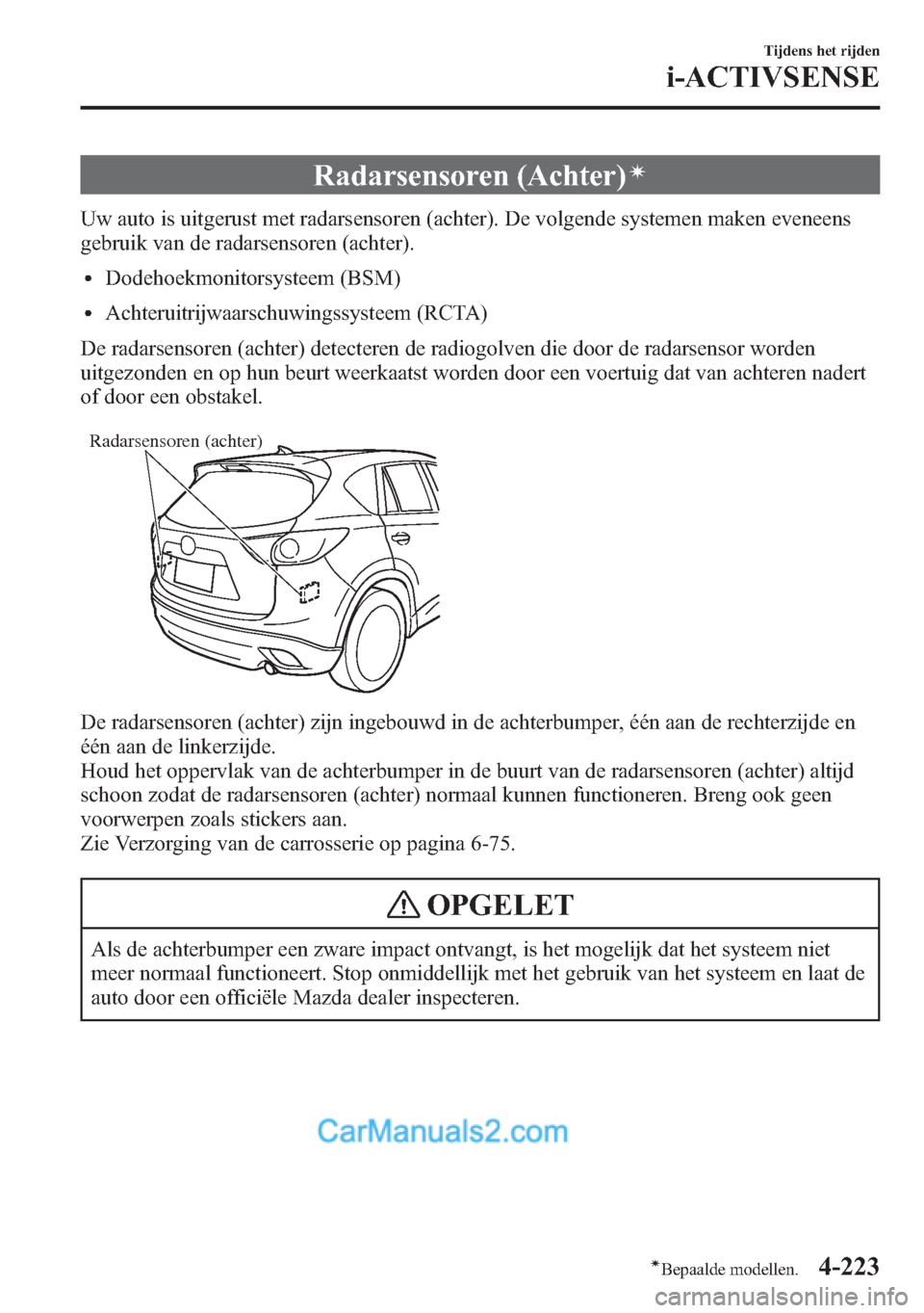 MAZDA MODEL CX-5 2015  Handleiding (in Dutch) Radarsensoren (Achter)í
Uw auto is uitgerust met radarsensoren (achter). De volgende systemen maken eveneens
gebruik van de radarsensoren (achter).
lDodehoekmonitorsysteem (BSM)
lAchteruitrijwaarschu
