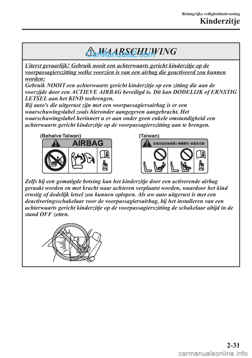 MAZDA MODEL CX-5 2015  Handleiding (in Dutch) WAARSCHUWING
Uiterst gevaarlijk! Gebruik nooit een achterwaarts gericht kinderzitje op de
voorpassagierszitting welke voorzien is van een airbag die geactiveerd zou kunnen
worden:
Gebruik NOOIT een ac