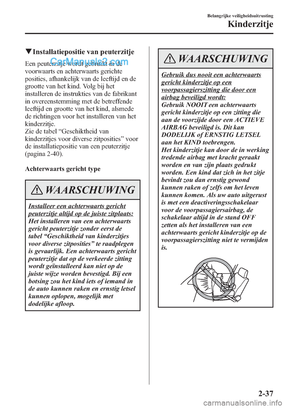 MAZDA MODEL CX-5 2015  Handleiding (in Dutch) qInstallatiepositie van peuterzitje
Een peuterzitje wordt gebruikt in de
voorwaarts en achterwaarts gerichte
posities, afhankelijk van de leeftijd en de
grootte van het kind. Volg bij het
installeren 