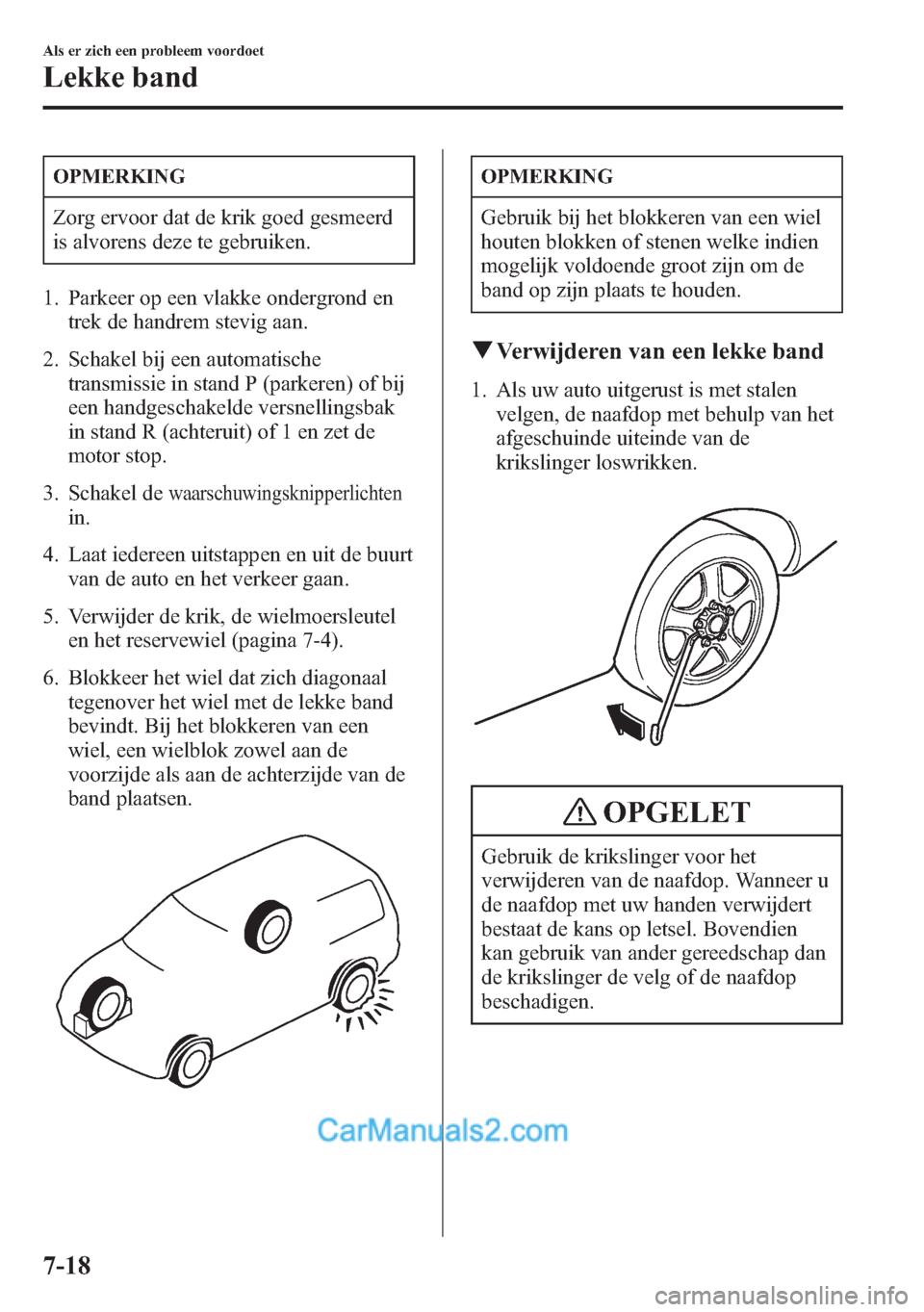 MAZDA MODEL CX-5 2015 Handleiding (in Dutch) OPMERKING
Zorg ervoor dat de krik goed gesmeerd
is alvorens deze te gebruiken.
1. Parkeer op een vlakke ondergrond en
trek de handrem stevig aan.
2. Schakel bij een automatische
transmissie in stand P MAZDA MODEL CX-5 2015 Handleiding (in Dutch) OPMERKING
Zorg ervoor dat de krik goed gesmeerd
is alvorens deze te gebruiken.
1. Parkeer op een vlakke ondergrond en
trek de handrem stevig aan.
2. Schakel bij een automatische
transmissie in stand P