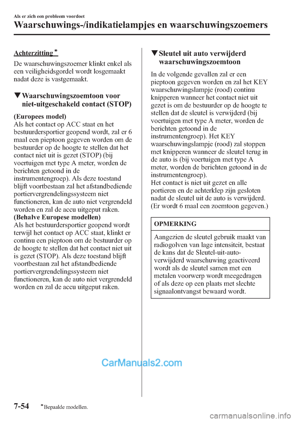 MAZDA MODEL CX-5 2015  Handleiding (in Dutch) Achterzittingí
De waarschuwingszoemer klinkt enkel als
een veiligheidsgordel wordt losgemaakt
nadat deze is vastgemaakt.
qWaarschuwingszoemtoon voor
niet-uitgeschakeld contact (STOP)
(Europees model)