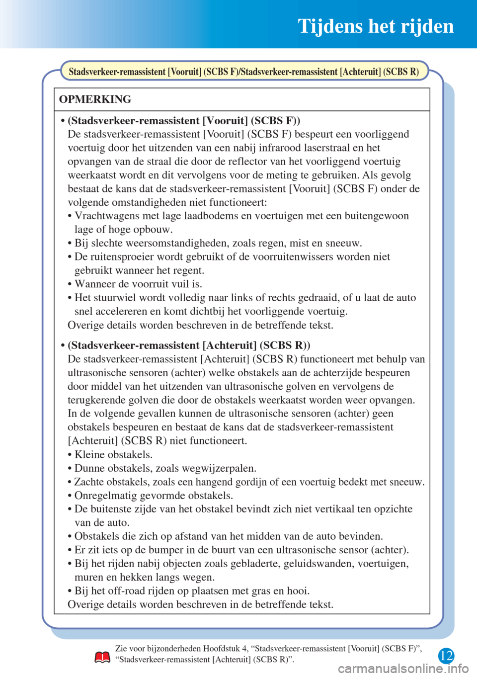 MAZDA MODEL CX-5 2015  Beknopte handleiding (in Dutch) Tijdens het rijden 
12
OPMERKING 
• (Stadsverkeer-remassistent [Vooruit] (SCBS F)) 
• Vrachtwagens met lage laadbodems en voertuigen met een buitengewoon 
lage of hoge opbouw.
Stadsverkeer-remassi