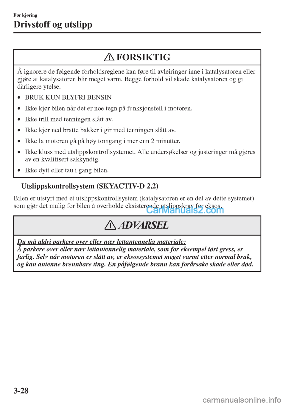 MAZDA MODEL CX-5 2015 Brukerhåndbok (in Norwegian) 3-28
Før kjøring
Drivstoff og utslipp
tUtslippskontrollsystem (SKYACTIV-D 2.2)
Bilen er utstyrt med et utslippskontrollsystem (katalysatoren er en del av dette systemet)
som gjør det mulig for bil MAZDA MODEL CX-5 2015 Brukerhåndbok (in Norwegian) 3-28
Før kjøring
Drivstoff og utslipp
tUtslippskontrollsystem (SKYACTIV-D 2.2)
Bilen er utstyrt med et utslippskontrollsystem (katalysatoren er en del av dette systemet)
som gjør det mulig for bil