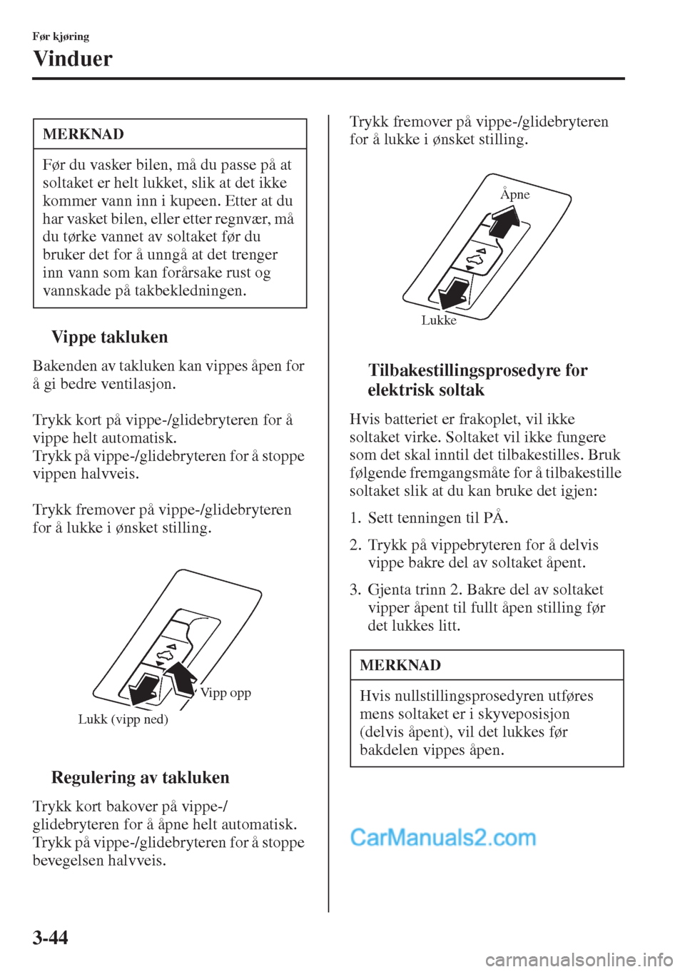 MAZDA MODEL CX-5 2015 Brukerhåndbok (in Norwegian) 3-44
Før kjøring
Vinduer
tVippe takluken
Bakenden av takluken kan vippes åpen for
å gi bedre ventilasjon.
Trykk kort på vippe-/glidebryteren for å
vippe helt automatisk.
Trykk på vippe-/glide MAZDA MODEL CX-5 2015 Brukerhåndbok (in Norwegian) 3-44
Før kjøring
Vinduer
tVippe takluken
Bakenden av takluken kan vippes åpen for
å gi bedre ventilasjon.
Trykk kort på vippe-/glidebryteren for å
vippe helt automatisk.
Trykk på vippe-/glide
