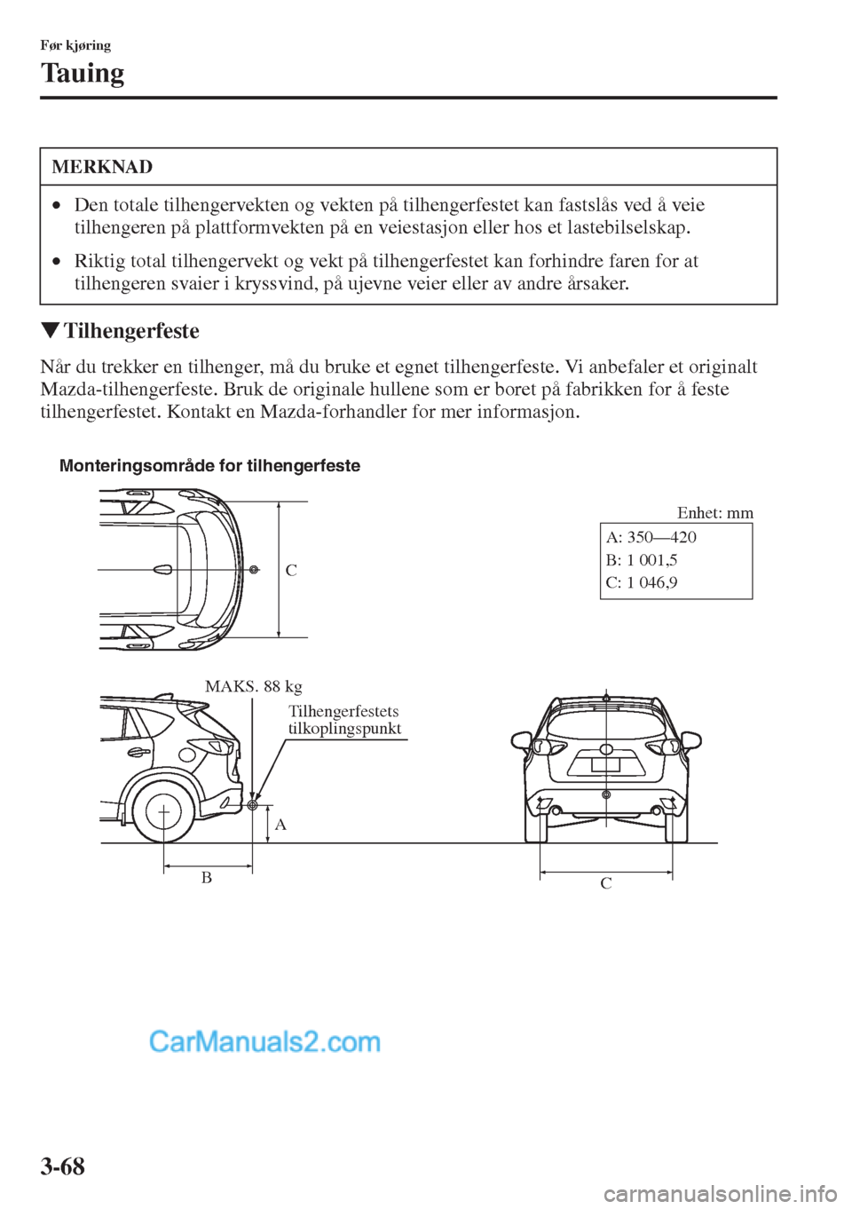 MAZDA MODEL CX-5 2015  Brukerhåndbok (in Norwegian) 3-68
Før kjøring
Ta u i n g
�WTilhengerfeste
Når du trekker en tilhenger, må du bruke et egnet tilhengerfeste. Vi anbefaler et originalt 
Mazda-tilhengerfeste. Bruk de originale hullene som er bor