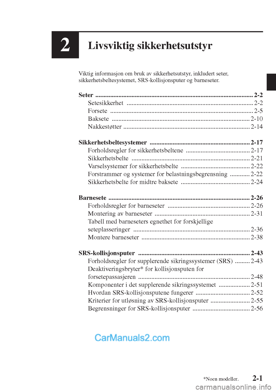 MAZDA MODEL CX-5 2015 Brukerhåndbok (in Norwegian) 2-1
2Livsviktig sikkerhetsutstyr
Viktig informasjon om bruk av sikkerhetsutstyr, inkludert seter,
sikkerhetsbeltesystemet, SRS-kollisjonsputer og barneseter.
Seter ................................... MAZDA MODEL CX-5 2015 Brukerhåndbok (in Norwegian) 2-1
2Livsviktig sikkerhetsutstyr
Viktig informasjon om bruk av sikkerhetsutstyr, inkludert seter,
sikkerhetsbeltesystemet, SRS-kollisjonsputer og barneseter.
Seter ...................................