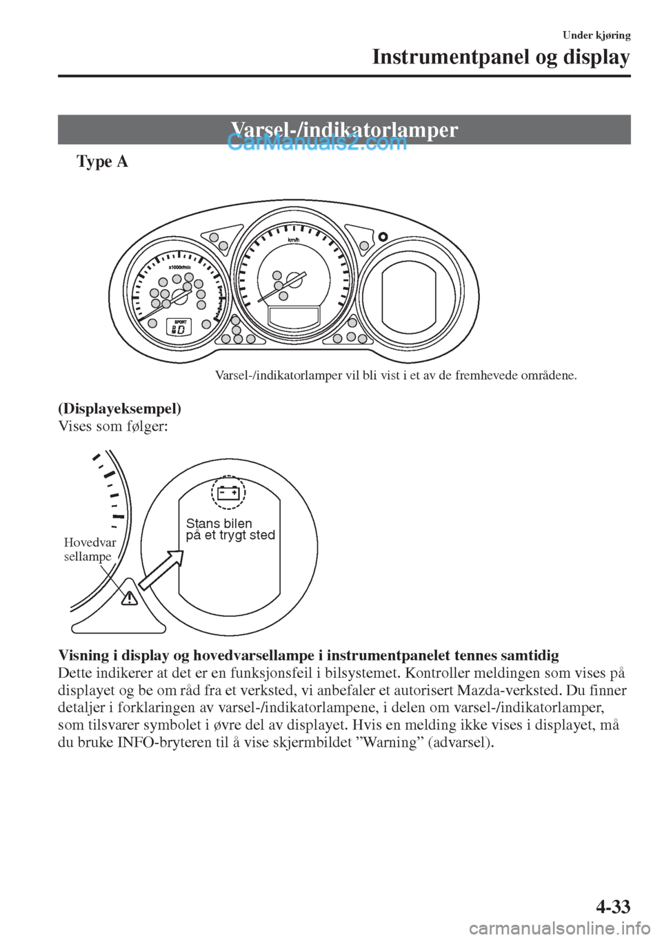 MAZDA MODEL CX-5 2015 Brukerhåndbok (in Norwegian) 4-33
Under kjøring
Instrumentpanel og display
tType A
(Displayeksempel)
Vises som følger:
Visning i display og hovedvarsellampe i instrumentpanelet tennes samtidig
Dette indikerer at det er en funks MAZDA MODEL CX-5 2015 Brukerhåndbok (in Norwegian) 4-33
Under kjøring
Instrumentpanel og display
tType A
(Displayeksempel)
Vises som følger:
Visning i display og hovedvarsellampe i instrumentpanelet tennes samtidig
Dette indikerer at det er en funks