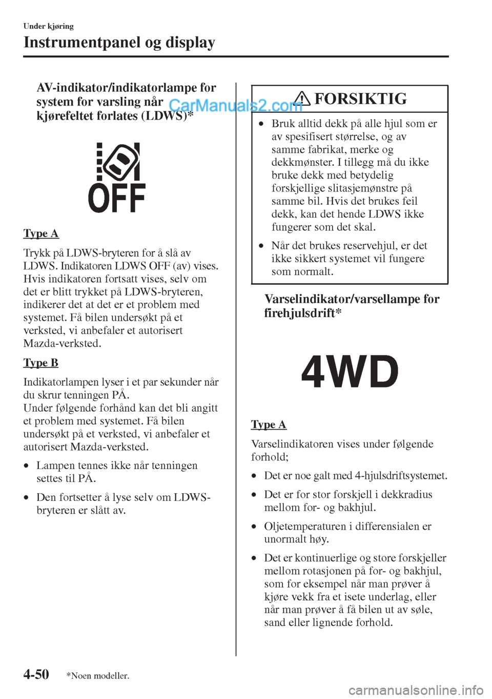 MAZDA MODEL CX-5 2015 Brukerhåndbok (in Norwegian) 4-50
Under kjøring
Instrumentpanel og display
tAV-indikator/indikatorlampe for
system for varsling når
kjørefeltet forlates (LDWS)*
Ty p e A
Trykk på LDWS-bryteren for å slå av
LDWS. Indikat MAZDA MODEL CX-5 2015 Brukerhåndbok (in Norwegian) 4-50
Under kjøring
Instrumentpanel og display
tAV-indikator/indikatorlampe for
system for varsling når
kjørefeltet forlates (LDWS)*
Ty p e A
Trykk på LDWS-bryteren for å slå av
LDWS. Indikat