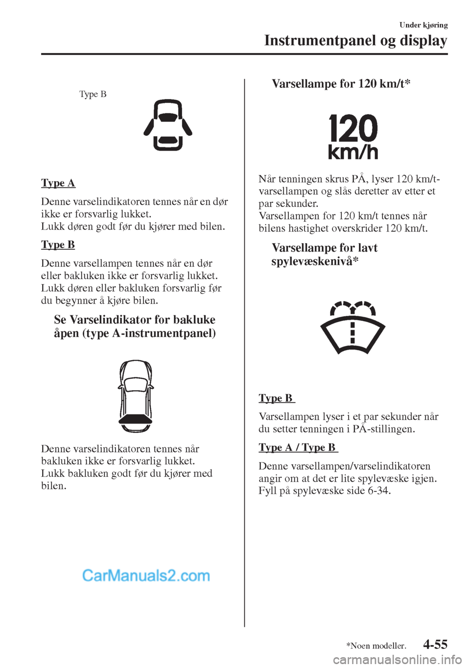 MAZDA MODEL CX-5 2015 Brukerhåndbok (in Norwegian) 4-55
Under kjøring
Instrumentpanel og display
Ty p e A
Denne varselindikatoren tennes når en dør
ikke er forsvarlig lukket.
Lukk døren godt før du kjører med bilen.
Ty p e B
Denne varsellampe MAZDA MODEL CX-5 2015 Brukerhåndbok (in Norwegian) 4-55
Under kjøring
Instrumentpanel og display
Ty p e A
Denne varselindikatoren tennes når en dør
ikke er forsvarlig lukket.
Lukk døren godt før du kjører med bilen.
Ty p e B
Denne varsellampe