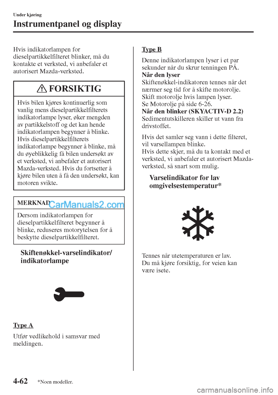 MAZDA MODEL CX-5 2015 Brukerhåndbok (in Norwegian) 4-62
Under kjøring
Instrumentpanel og display
Hvis indikatorlampen for
dieselpartikkelfilteret blinker, må du
kontakte et verksted, vi anbefaler et
autorisert Mazda-verksted.
tSkiftenøkkel-varse MAZDA MODEL CX-5 2015 Brukerhåndbok (in Norwegian) 4-62
Under kjøring
Instrumentpanel og display
Hvis indikatorlampen for
dieselpartikkelfilteret blinker, må du
kontakte et verksted, vi anbefaler et
autorisert Mazda-verksted.
tSkiftenøkkel-varse