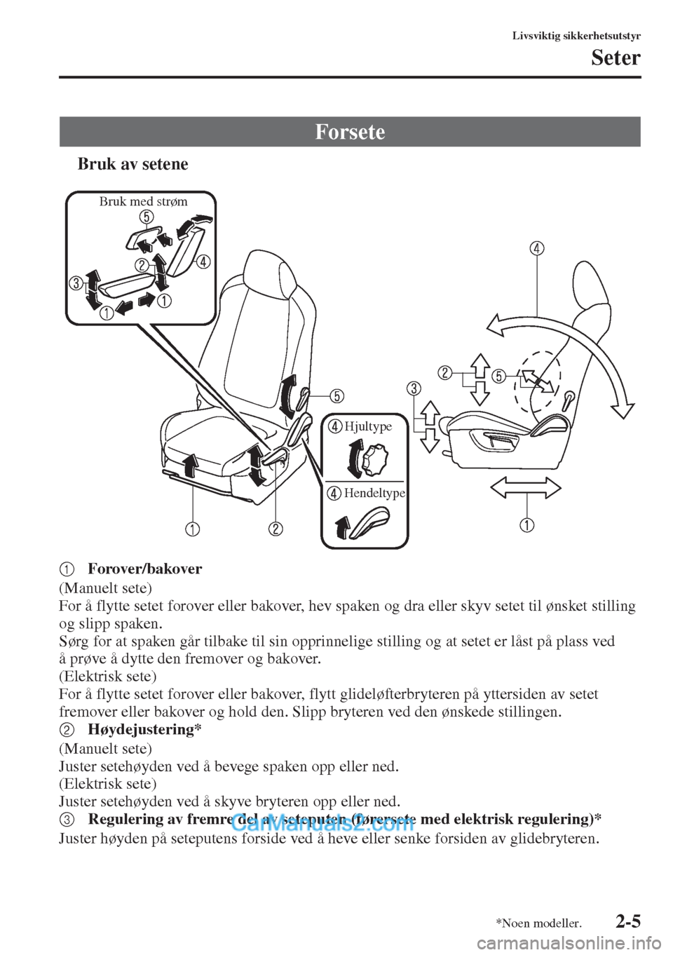 MAZDA MODEL CX-5 2015 Brukerhåndbok (in Norwegian) 2-5
Livsviktig sikkerhetsutstyr
Seter
tBruk av setene
1Forover/bakover
(Manuelt sete)
For å flytte setet forover eller bakover, hev spaken og dra eller skyv setet til ønsket stilling
og slipp spake MAZDA MODEL CX-5 2015 Brukerhåndbok (in Norwegian) 2-5
Livsviktig sikkerhetsutstyr
Seter
tBruk av setene
1Forover/bakover
(Manuelt sete)
For å flytte setet forover eller bakover, hev spaken og dra eller skyv setet til ønsket stilling
og slipp spake