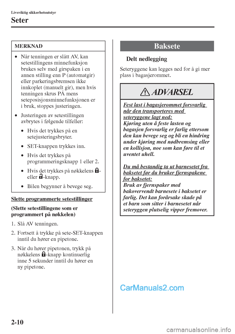 MAZDA MODEL CX-5 2015 Brukerhåndbok (in Norwegian) 2-10
Livsviktig sikkerhetsutstyr
Seter
Slette programmerte setestillinger
(Slette setestillingene som er
programmert på nøkkelen)
1. Slå AV tenningen.
2. Fortsett å trykke på sete-SET-knappen
i MAZDA MODEL CX-5 2015 Brukerhåndbok (in Norwegian) 2-10
Livsviktig sikkerhetsutstyr
Seter
Slette programmerte setestillinger
(Slette setestillingene som er
programmert på nøkkelen)
1. Slå AV tenningen.
2. Fortsett å trykke på sete-SET-knappen
i