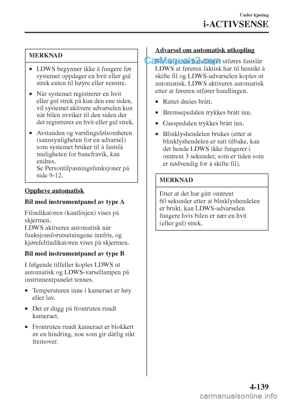 MAZDA MODEL CX-5 2015 Brukerhåndbok (in Norwegian) 4-139
Under kjøring
i-ACTIVSENSE
Oppheve automatisk
Bil med instrumentpanel av type A
Filindikatoren (kantlinjen) vises på
skjermen.
LDWS aktiveres automatisk når
funksjonsforutsetningene innfris MAZDA MODEL CX-5 2015 Brukerhåndbok (in Norwegian) 4-139
Under kjøring
i-ACTIVSENSE
Oppheve automatisk
Bil med instrumentpanel av type A
Filindikatoren (kantlinjen) vises på
skjermen.
LDWS aktiveres automatisk når
funksjonsforutsetningene innfris