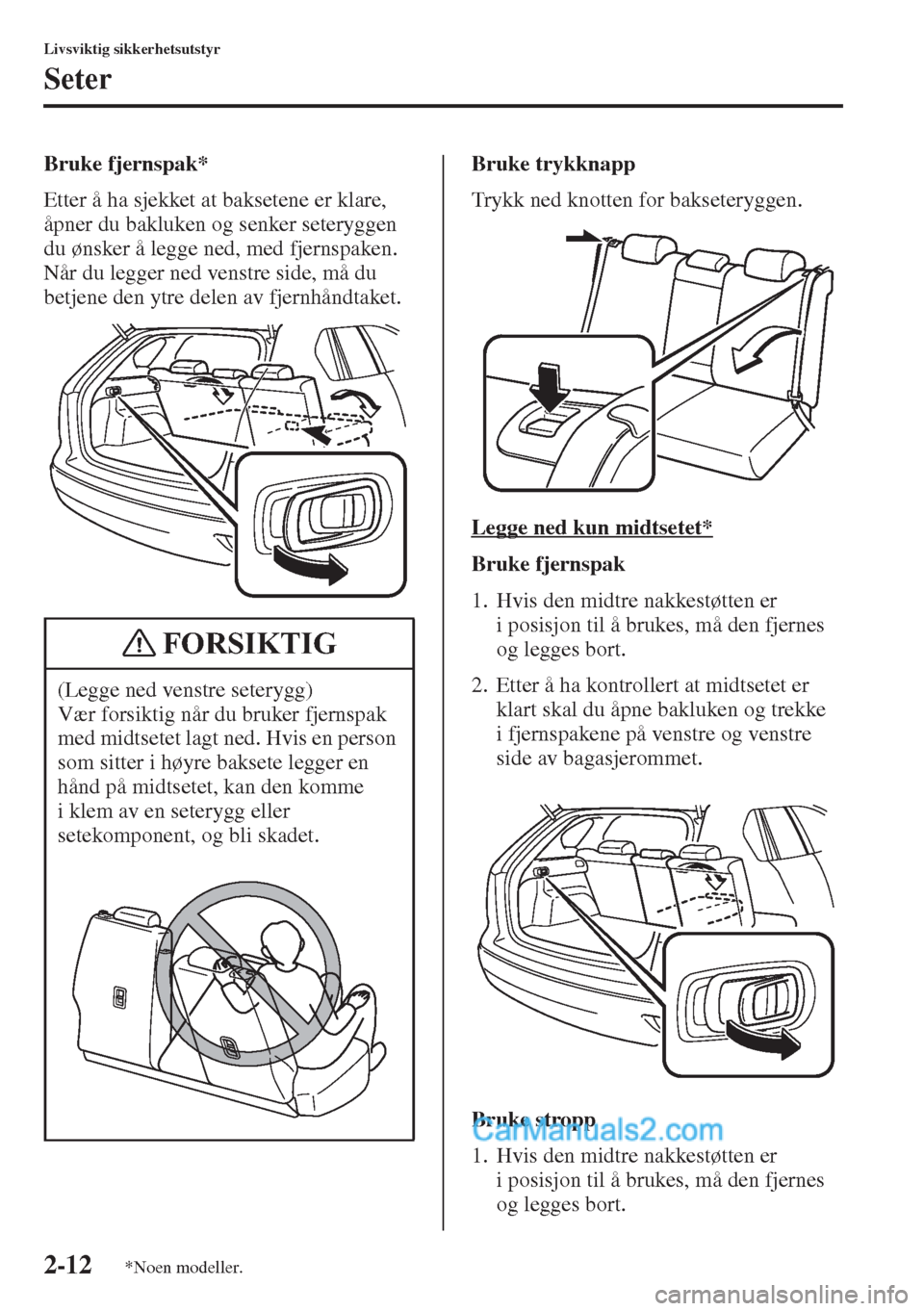 MAZDA MODEL CX-5 2015 Brukerhåndbok (in Norwegian) 2-12
Livsviktig sikkerhetsutstyr
Seter
Bruke fjernspak*
Etter å ha sjekket at baksetene er klare,
åpner du bakluken og senker seteryggen
du ønsker å legge ned, med fjernspaken.
Når du legger ne MAZDA MODEL CX-5 2015 Brukerhåndbok (in Norwegian) 2-12
Livsviktig sikkerhetsutstyr
Seter
Bruke fjernspak*
Etter å ha sjekket at baksetene er klare,
åpner du bakluken og senker seteryggen
du ønsker å legge ned, med fjernspaken.
Når du legger ne