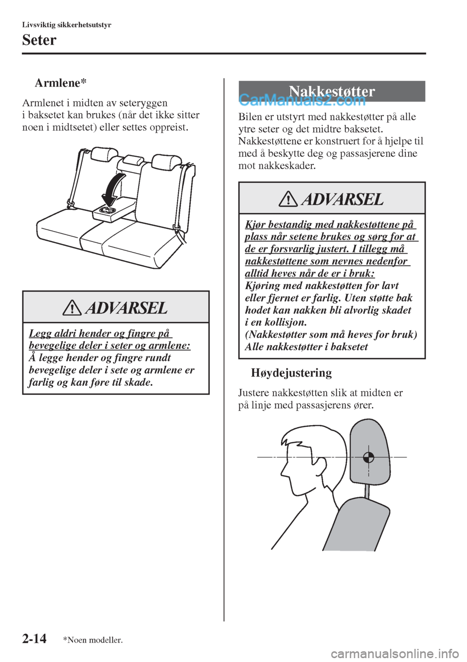 MAZDA MODEL CX-5 2015  Brukerhåndbok (in Norwegian) 2-14
Livsviktig sikkerhetsutstyr
Seter
tArmlene*
Armlenet i midten av seteryggen 
i baksetet kan brukes (når det ikke sitter 
noen i midtsetet) eller settes oppreist.Bilen er utstyrt med nakkestøtte
