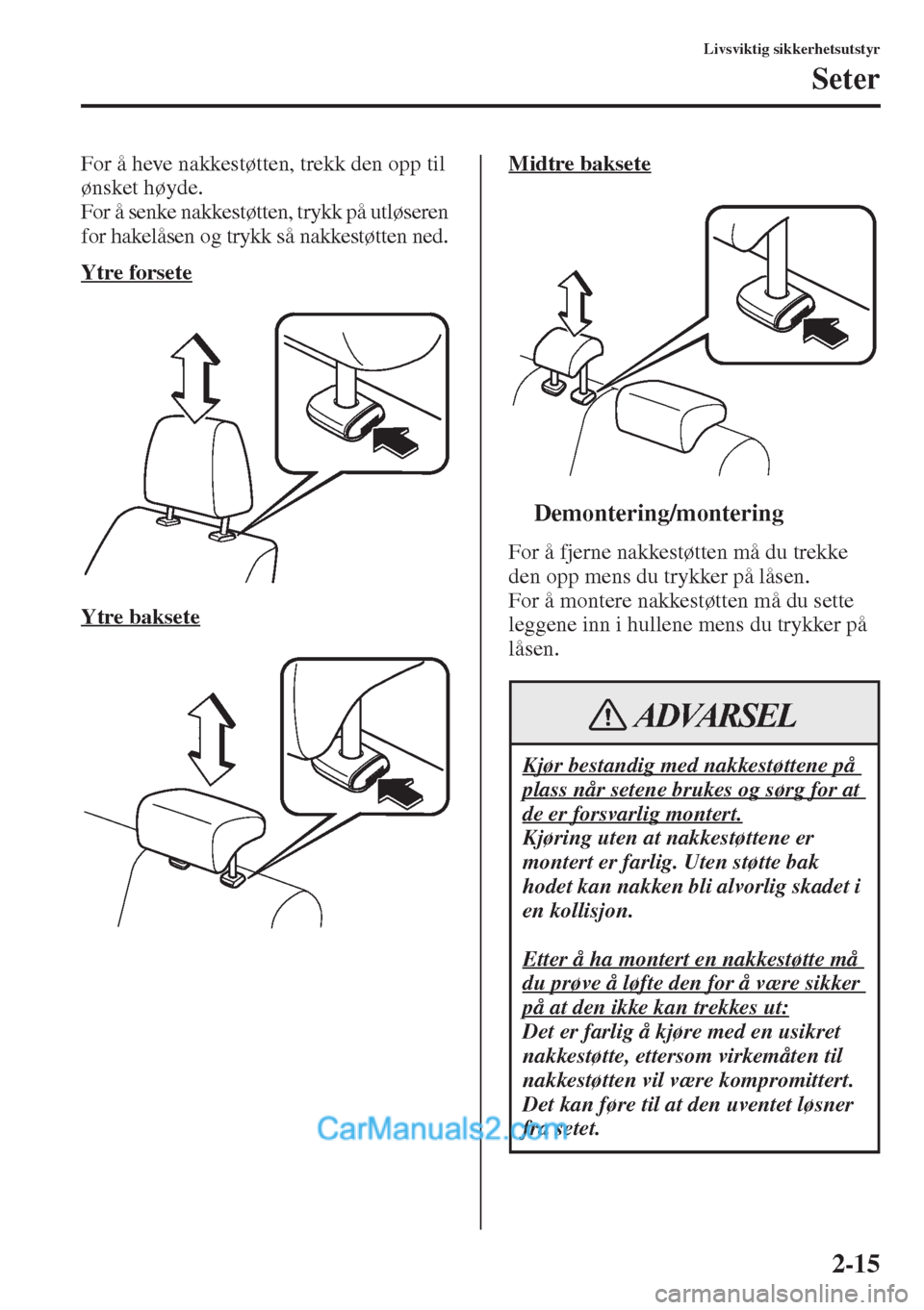 MAZDA MODEL CX-5 2015  Brukerhåndbok (in Norwegian) 2-15
Livsviktig sikkerhetsutstyr
Seter
For å heve nakkestøtten, trekk den opp til 
ønsket høyde.
For å senke nakkestøtten, trykk på utløseren 
for hakelåsen og trykk så nakkestøtten ned.
Yt