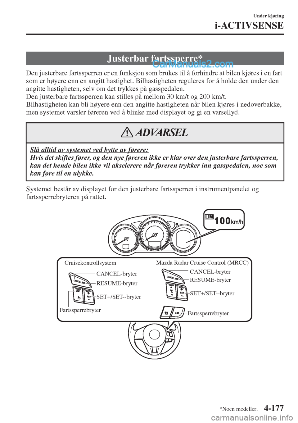 MAZDA MODEL CX-5 2015  Brukerhåndbok (in Norwegian) 4-177
Under kjøring
i-ACTIVSENSE
Den justerbare fartssperren er en funksjon som brukes til å forhindre at bilen kjøres i en fart 
som er høyere enn en angitt hastighet. Bilhastigheten reguleres fo