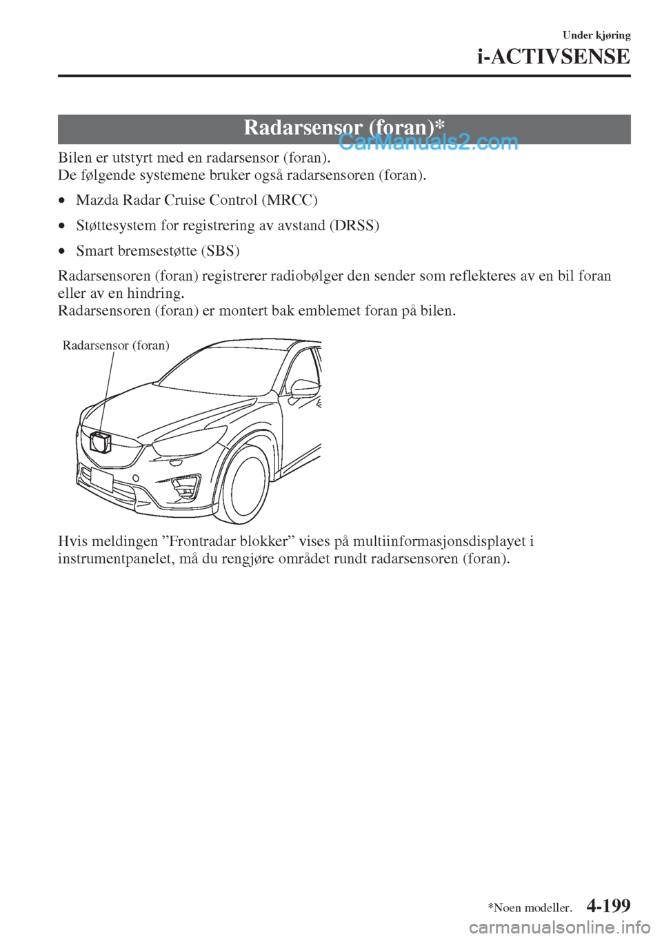 MAZDA MODEL CX-5 2015  Brukerhåndbok (in Norwegian) 4-199
Under kjøring
i-ACTIVSENSE
Bilen er utstyrt med en radarsensor (foran).
De følgende systemene bruker også radarsensoren (foran).
•Mazda Radar Cruise Control (MRCC)
•Støttesystem for regi