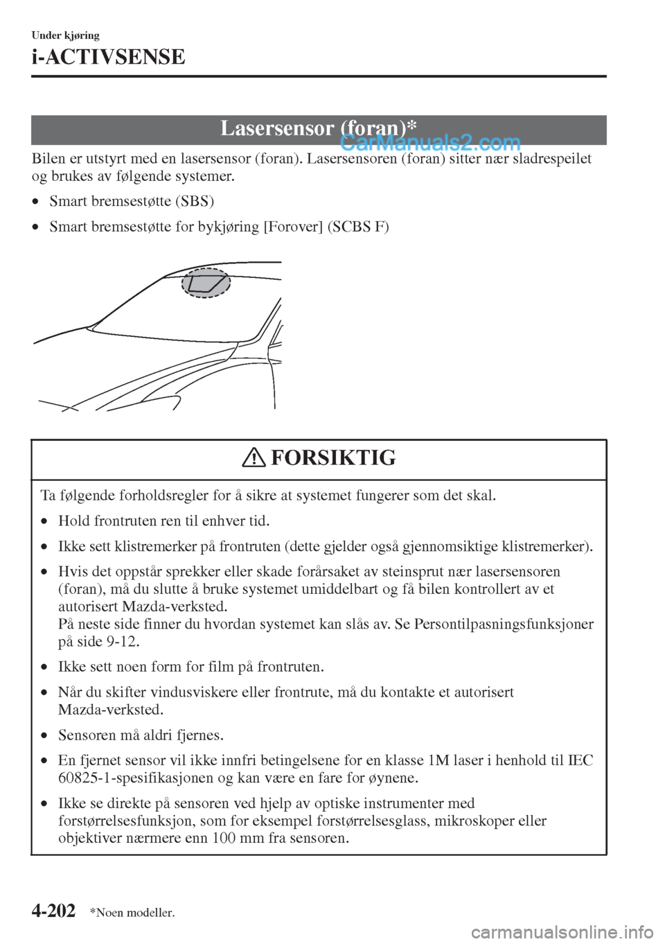 MAZDA MODEL CX-5 2015  Brukerhåndbok (in Norwegian) 4-202
Under kjøring
i-ACTIVSENSE
Bilen er utstyrt med en lasersensor (foran). Lasersensoren (foran) sitter nær sladrespeilet 
og brukes av følgende systemer.
•Smart bremsestøtte (SBS)
•Smart b