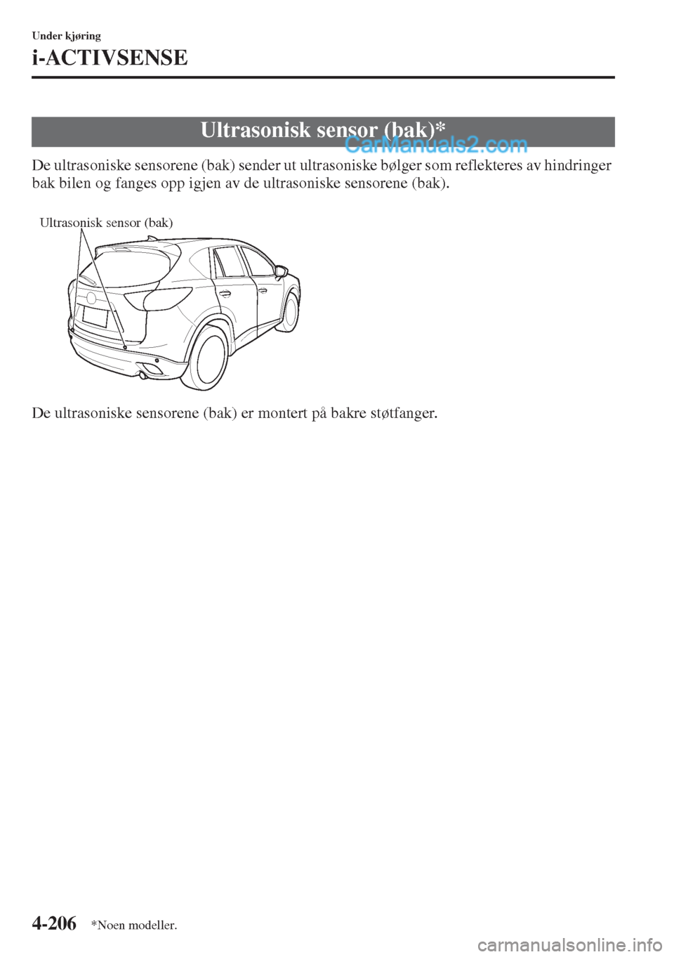 MAZDA MODEL CX-5 2015  Brukerhåndbok (in Norwegian) 4-206
Under kjøring
i-ACTIVSENSE
De ultrasoniske sensorene (bak) sender ut ultrasoniske bølger som reflekteres av hindringer 
bak bilen og fanges opp igjen av de ultrasoniske sensorene (bak).
De ult