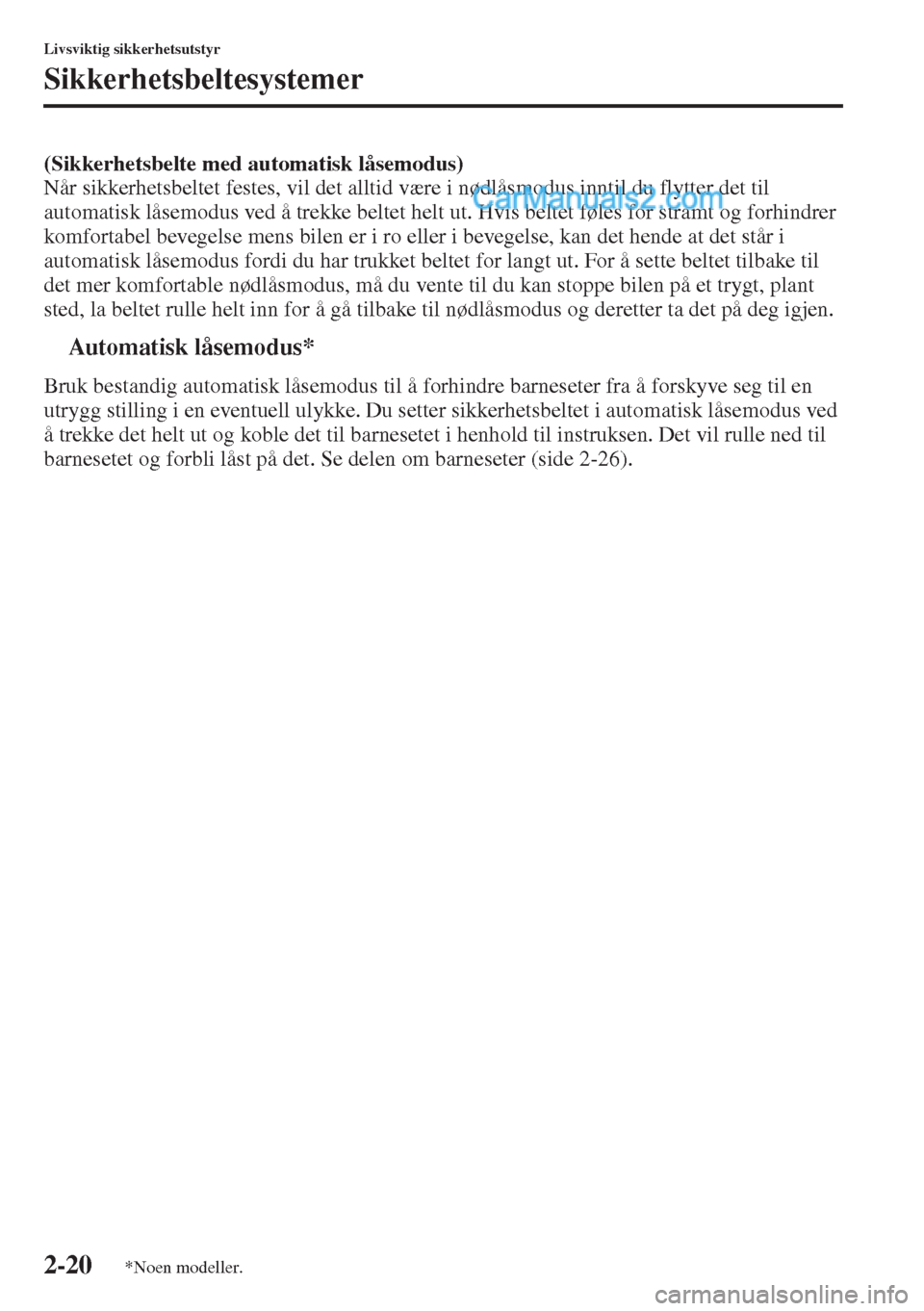 MAZDA MODEL CX-5 2015 Brukerhåndbok (in Norwegian) 2-20
Livsviktig sikkerhetsutstyr
Sikkerhetsbeltesystemer
(Sikkerhetsbelte med automatisk låsemodus)
Når sikkerhetsbeltet festes, vil det alltid være i nødlåsmodus inntil du flytter det til
autom MAZDA MODEL CX-5 2015 Brukerhåndbok (in Norwegian) 2-20
Livsviktig sikkerhetsutstyr
Sikkerhetsbeltesystemer
(Sikkerhetsbelte med automatisk låsemodus)
Når sikkerhetsbeltet festes, vil det alltid være i nødlåsmodus inntil du flytter det til
autom