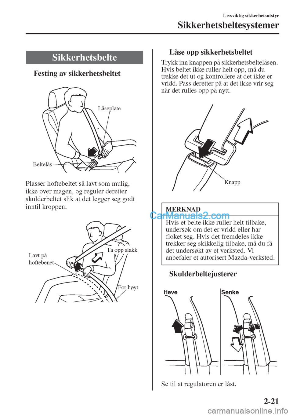 MAZDA MODEL CX-5 2015  Brukerhåndbok (in Norwegian) 2-21
Livsviktig sikkerhetsutstyr
Sikkerhetsbeltesystemer
tFesting av sikkerhetsbeltet
Plasser hoftebeltet så lavt som mulig, 
ikke over magen, og reguler deretter 
skulderbeltet slik at det legger se