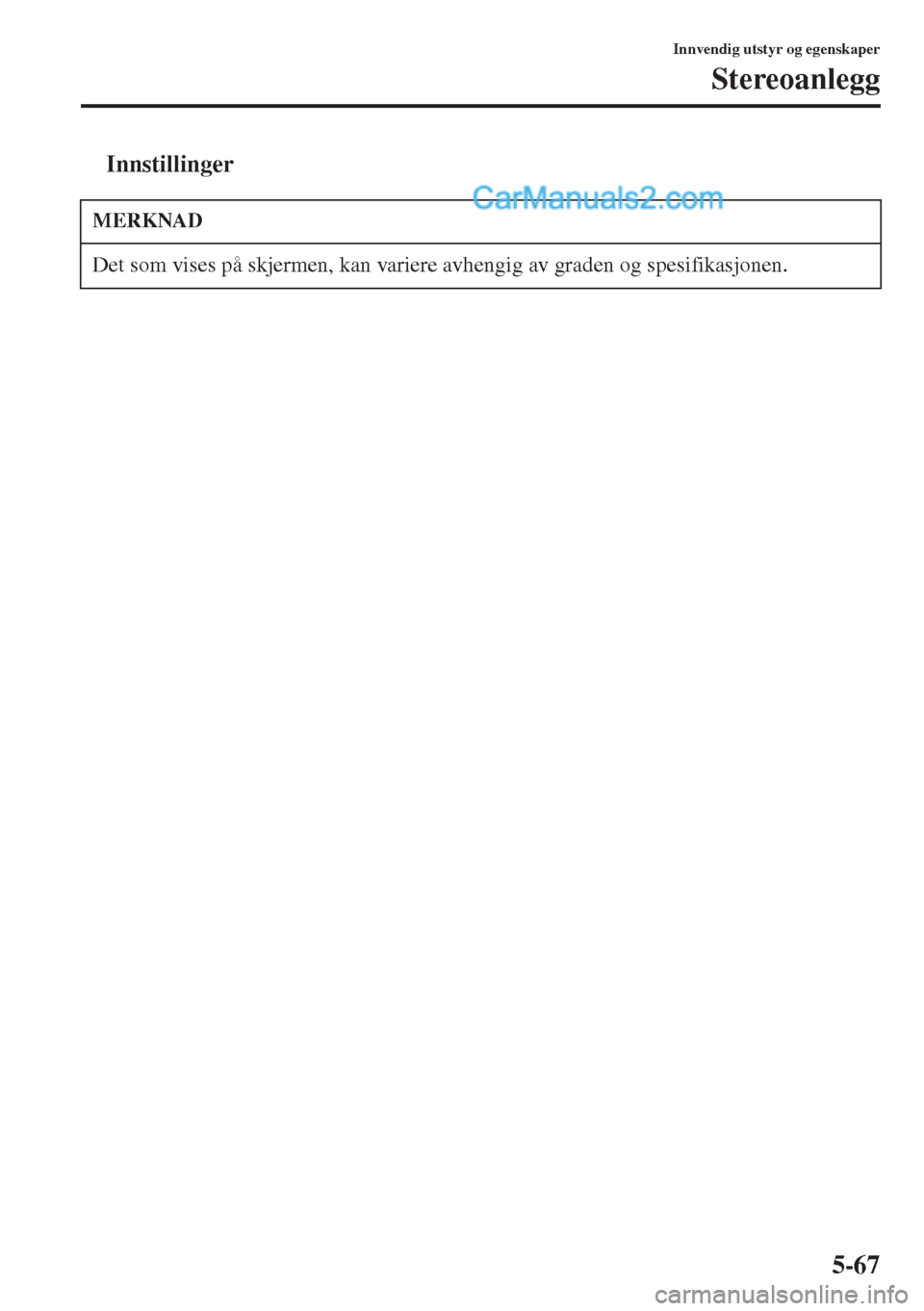 MAZDA MODEL CX-5 2015  Brukerhåndbok (in Norwegian) 5-67
Innvendig utstyr og egenskaper
Stereoanlegg
tInnstillinger
MERKNAD
Det som vises på skjermen, kan variere avhengig av graden og spesifikasjonen.  
