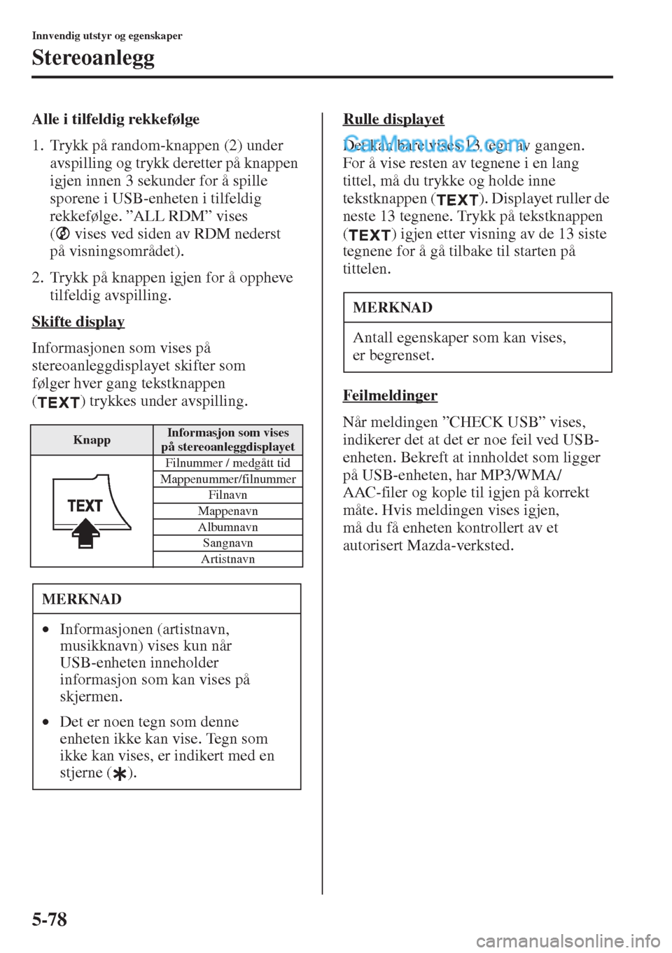 MAZDA MODEL CX-5 2015  Brukerhåndbok (in Norwegian) 5-78
Innvendig utstyr og egenskaper
Stereoanlegg
Alle i tilfeldig rekkefølge
1. Trykk på random-knappen (2) under 
avspilling og trykk deretter på knappen 
igjen innen 3 sekunder for å spille 
spo