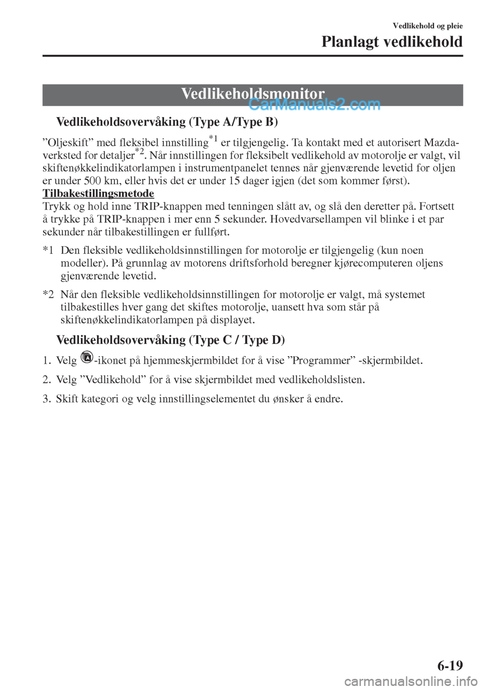 MAZDA MODEL CX-5 2015 Brukerhåndbok (in Norwegian) 6-19
Vedlikehold og pleie
Planlagt vedlikehold
tVedlikeholdsovervåking (Type A/Type B)
”Oljeskift” med fleksibel innstilling*1 er tilgjengelig. Ta kontakt med et autorisert Mazda-
verksted for de MAZDA MODEL CX-5 2015 Brukerhåndbok (in Norwegian) 6-19
Vedlikehold og pleie
Planlagt vedlikehold
tVedlikeholdsovervåking (Type A/Type B)
”Oljeskift” med fleksibel innstilling*1 er tilgjengelig. Ta kontakt med et autorisert Mazda-
verksted for de