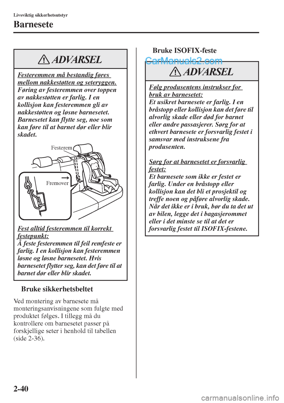 MAZDA MODEL CX-5 2015  Brukerhåndbok (in Norwegian) 2-40
Livsviktig sikkerhetsutstyr
Barnesete
tBruke sikkerhetsbeltet
Ved montering av barnesete må 
monteringsanvisningene som fulgte med 
produktet følges. I tillegg må du 
kontrollere om barnesetet