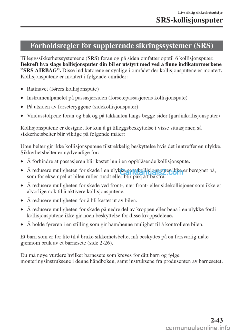 MAZDA MODEL CX-5 2015 Brukerhåndbok (in Norwegian) 2-43
Livsviktig sikkerhetsutstyr
SRS-kollisjonsputer
Tilleggssikkerhetssystemene (SRS) foran og på siden omfatter opptil 6 kollisjonsputer.
Bekreft hva slags kollisjonsputer din bil er utstyrt med v MAZDA MODEL CX-5 2015 Brukerhåndbok (in Norwegian) 2-43
Livsviktig sikkerhetsutstyr
SRS-kollisjonsputer
Tilleggssikkerhetssystemene (SRS) foran og på siden omfatter opptil 6 kollisjonsputer.
Bekreft hva slags kollisjonsputer din bil er utstyrt med v