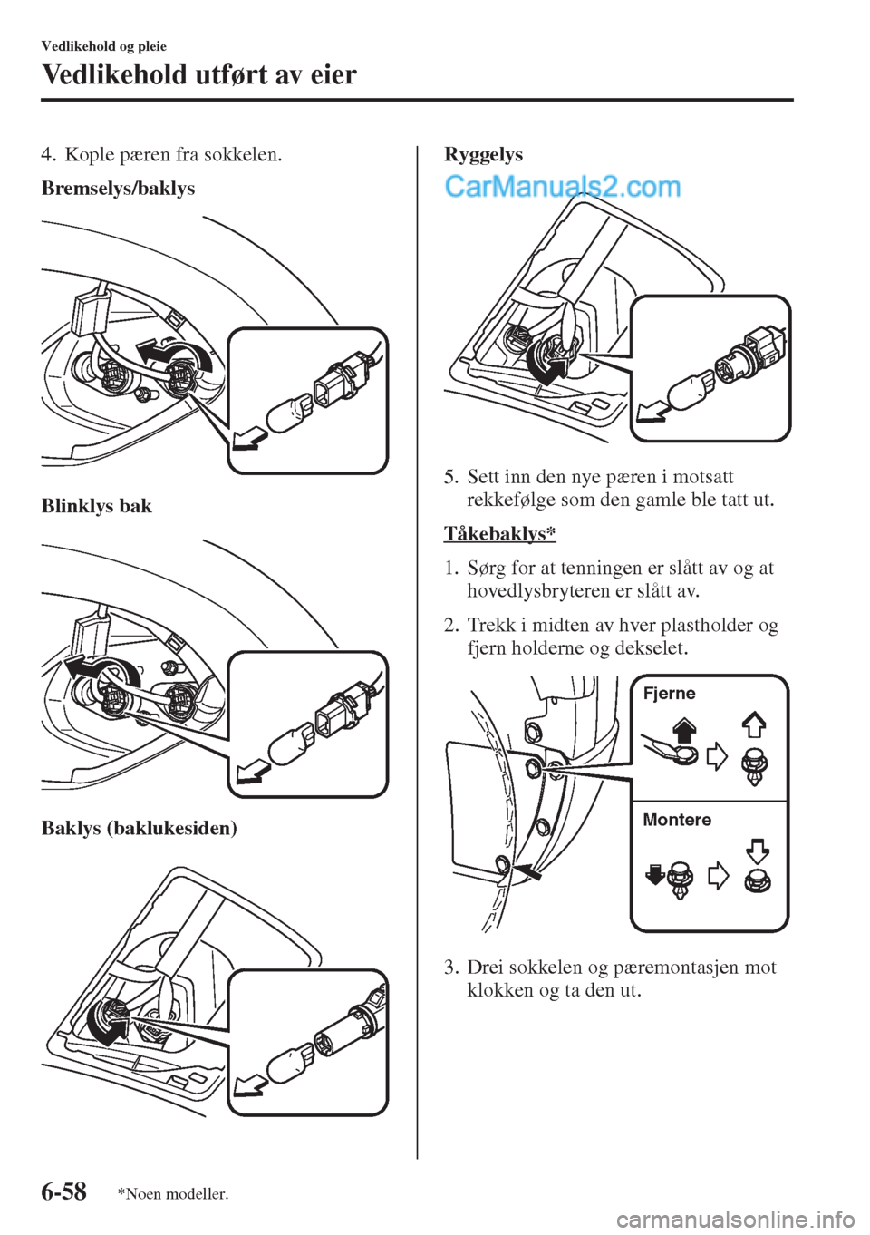 MAZDA MODEL CX-5 2015 Brukerhåndbok (in Norwegian) 6-58
Vedlikehold og pleie
Vedlikehold utført av eier
4. Kople pæren fra sokkelen.
Bremselys/baklys
Blinklys bak
Baklys (baklukesiden)Ryggelys
5. Sett inn den nye pæren i motsatt
rekkefølge som de MAZDA MODEL CX-5 2015 Brukerhåndbok (in Norwegian) 6-58
Vedlikehold og pleie
Vedlikehold utført av eier
4. Kople pæren fra sokkelen.
Bremselys/baklys
Blinklys bak
Baklys (baklukesiden)Ryggelys
5. Sett inn den nye pæren i motsatt
rekkefølge som de
