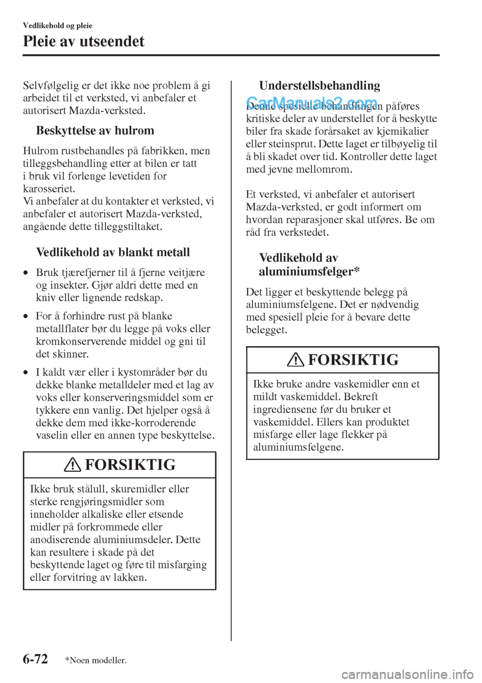 MAZDA MODEL CX-5 2015  Brukerhåndbok (in Norwegian) 6-72
Vedlikehold og pleie
Pleie av utseendet
Selvfølgelig er det ikke noe problem å gi 
arbeidet til et verksted, vi anbefaler et 
autorisert Mazda-verksted.
tBeskyttelse av hulrom
Hulrom rustbehand