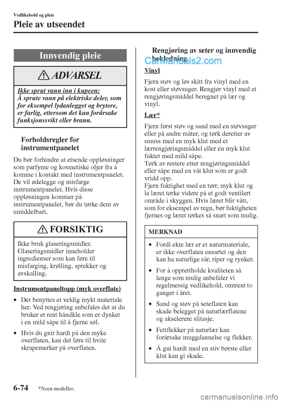 MAZDA MODEL CX-5 2015  Brukerhåndbok (in Norwegian) 6-74
Vedlikehold og pleie
Pleie av utseendet
tForholdsregler for 
instrumentpanelet
Du bør forhindre at etsende oppløsninger 
som parfyme og kosmetiske oljer fra å 
komme i kontakt med instrumentpa