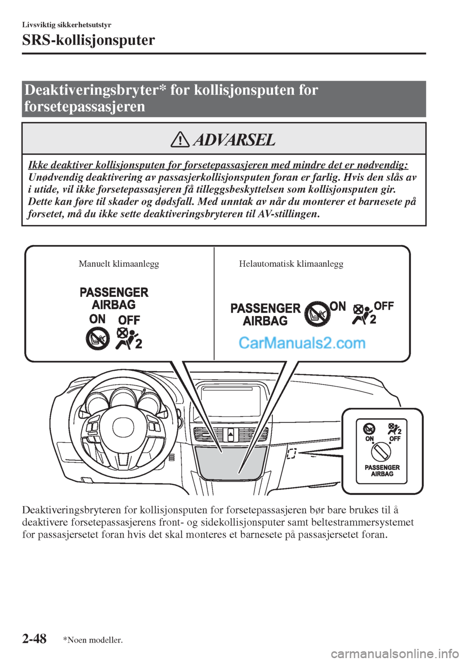 MAZDA MODEL CX-5 2015 Brukerhåndbok (in Norwegian) 2-48
Livsviktig sikkerhetsutstyr
SRS-kollisjonsputer
Deaktiveringsbryteren for kollisjonsputen for forsetepassasjeren bør bare brukes til å
deaktivere forsetepassasjerens front- og sidekollisjonspu MAZDA MODEL CX-5 2015 Brukerhåndbok (in Norwegian) 2-48
Livsviktig sikkerhetsutstyr
SRS-kollisjonsputer
Deaktiveringsbryteren for kollisjonsputen for forsetepassasjeren bør bare brukes til å
deaktivere forsetepassasjerens front- og sidekollisjonspu
